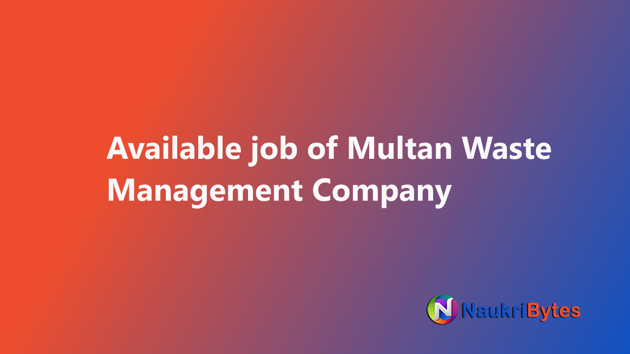 Available job of Multan Waste Management Company - Naukri Bytes