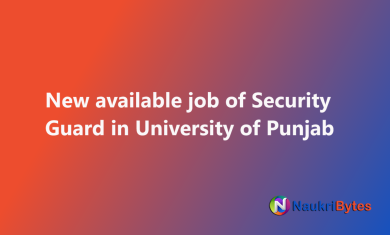 Latest job of Security Guard in University of Punjab UOP Latest available