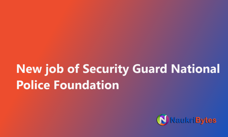 Latest available job of Security Guard National Police Foundation Security Services Karachi NPFSS