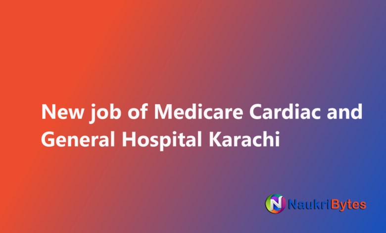 Latest available job of Medicare Cardiac and General Hospital Karachi Teaching Faculty Jinnah Medical and Dental College