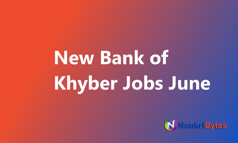 Latest Bank of Khyber Jobs June 2025 Audit Officers, Branch Manager and Others BOK