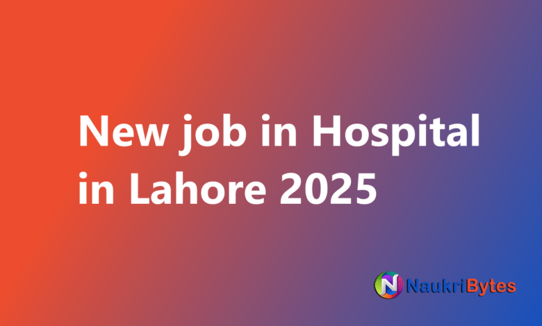 Latest available job in Hospital in Lahore 2025 August Medical Officers, Nurses and Others