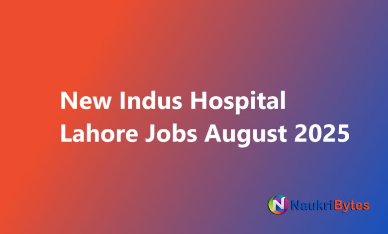 Latest available Indus Hospital Lahore Jobs August 2025 Nurses, Medical Specialists and Others Latest