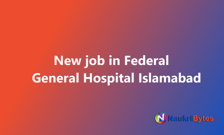 Latest available job in Federal General Hospital Islamabad FPSC Medical Officers and Charge Nurses